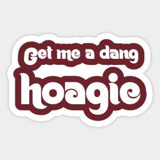 Get Me A Dang Hoagie T-Shirt Sticker